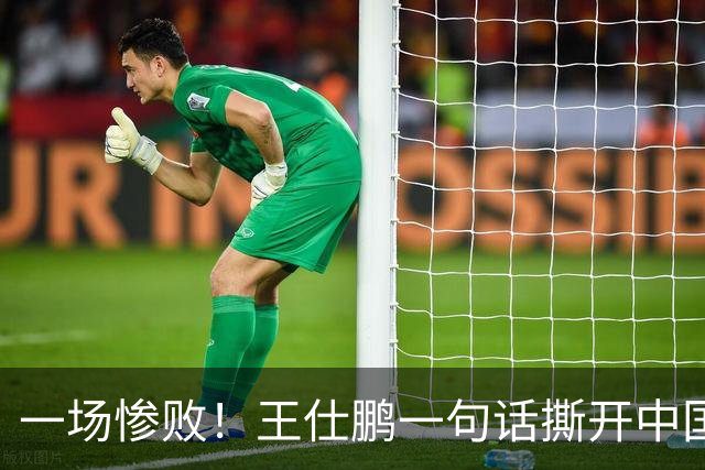 一场惨败！王仕鹏一句话撕开中国篮球遮羞布：联赛20分，国际赛0分！