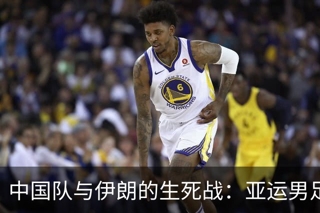 中国队与伊朗的生死战：亚运男足八强争夺战的前瞻分析