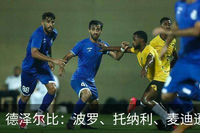 德泽尔比：波罗、托纳利、麦迪逊都可以出战，所有人都做好了准备