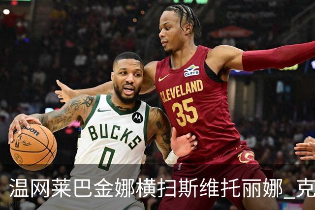 温网莱巴金娜横扫斯维托丽娜 克雷茨科娃首进4强